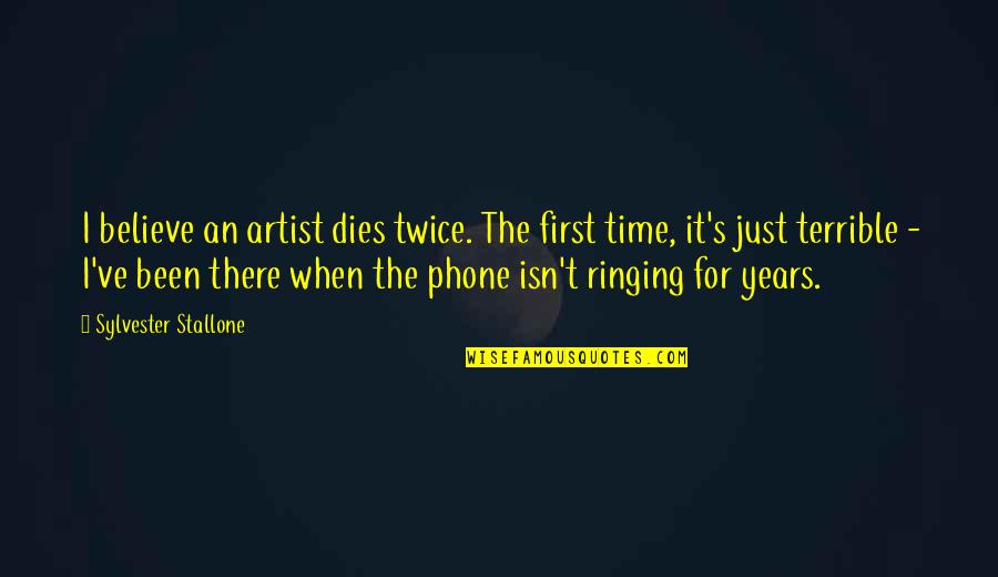 Isn T The Time Quotes By Sylvester Stallone: I believe an artist dies twice. The first