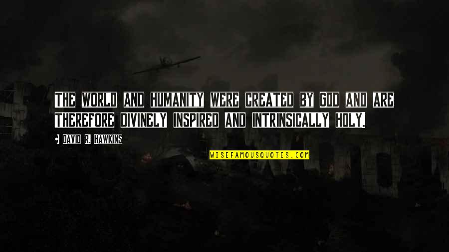 Isnardo Quotes By David R. Hawkins: The world and humanity were created by God Isnardo Quotes By David R. Hawkins: The world and humanity were created by God