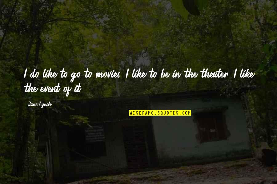 Isnay Quotes By Jane Lynch: I do like to go to movies. I