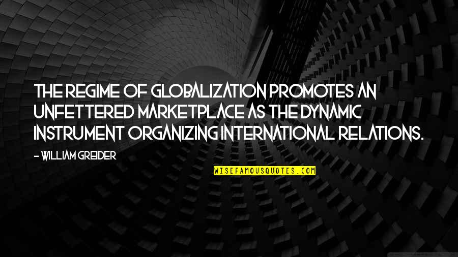 Isnay Quotes By William Greider: The regime of globalization promotes an unfettered marketplace
