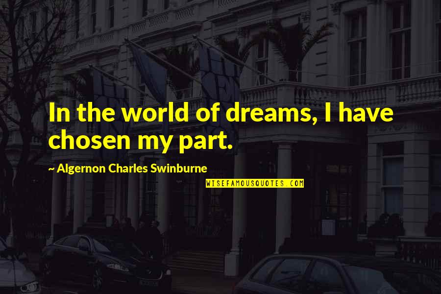 Isnel Morgado Quotes By Algernon Charles Swinburne: In the world of dreams, I have chosen Isnel Morgado Quotes By Algernon Charles Swinburne: In the world of dreams, I have chosen