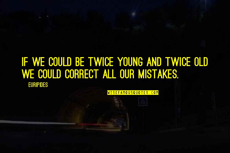 Isner John Quotes By Euripides: If we could be twice young and twice