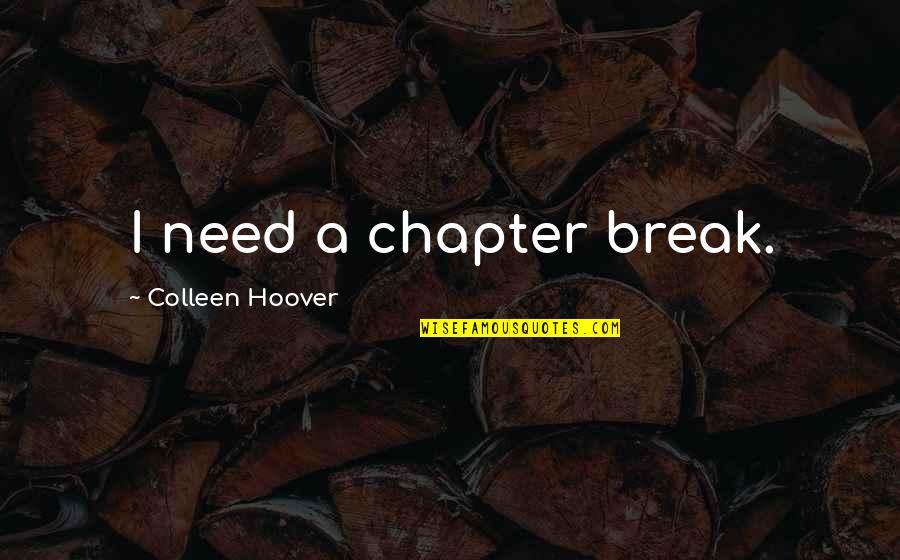 Isney Quotes By Colleen Hoover: I need a chapter break. Isney Quotes By Colleen Hoover: I need a chapter break.