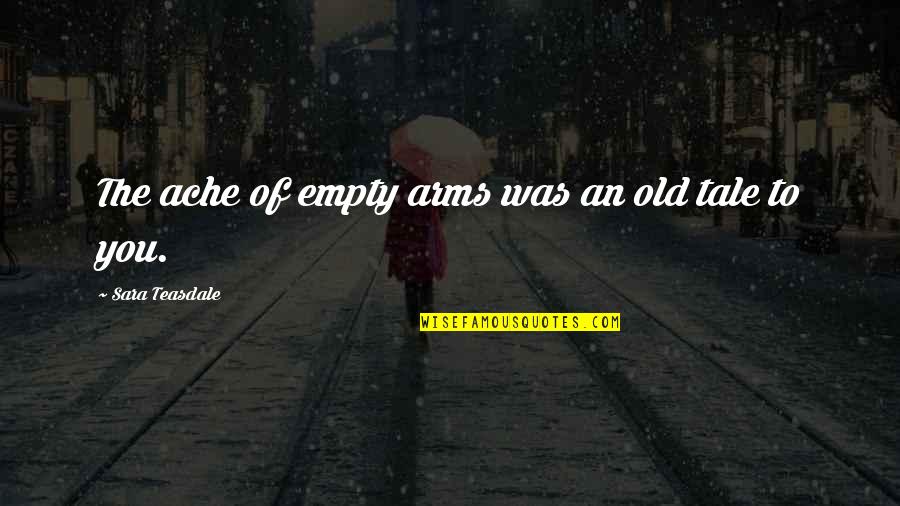 Isney Quotes By Sara Teasdale: The ache of empty arms was an old Isney Quotes By Sara Teasdale: The ache of empty arms was an old