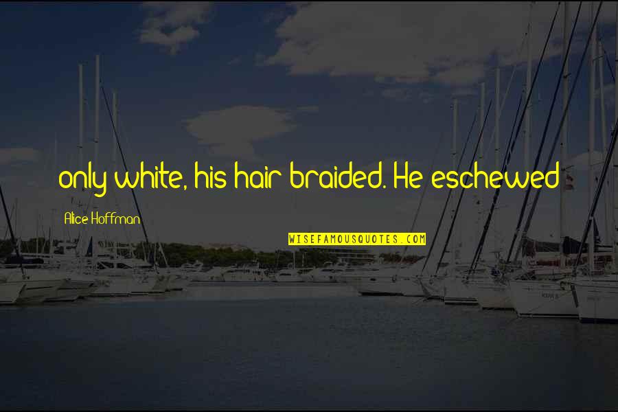 Isnota Quotes By Alice Hoffman: only white, his hair braided. He eschewed