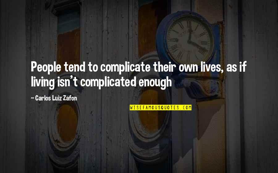 Isn't Enough Quotes By Carlos Luiz Zafon: People tend to complicate their own lives, as