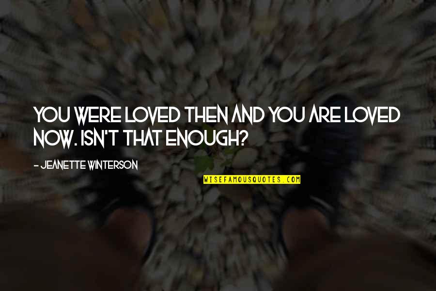 Isn't Enough Quotes By Jeanette Winterson: You were loved then and you are loved