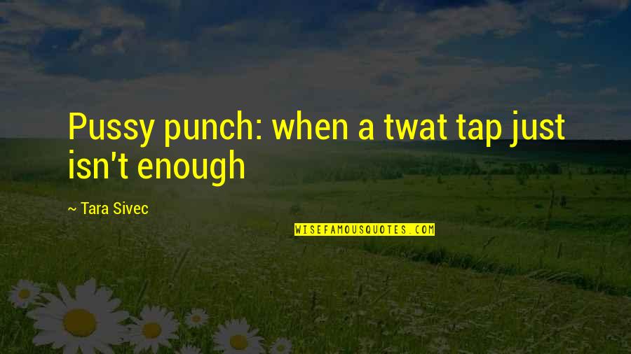 Isn't Enough Quotes By Tara Sivec: Pussy punch: when a twat tap just isn't