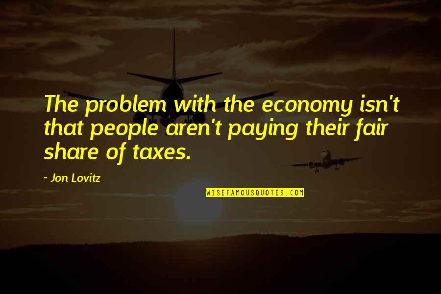 Isn't Fair Quotes By Jon Lovitz: The problem with the economy isn't that people