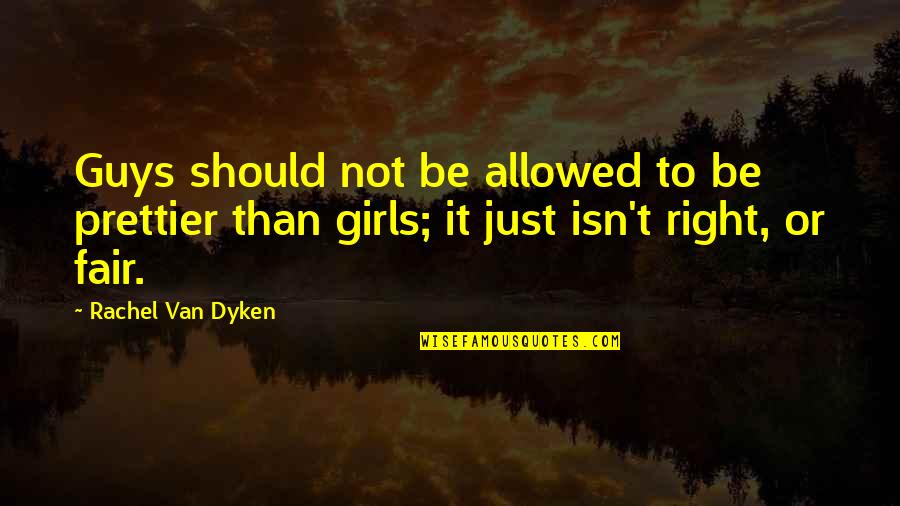 Isn't Fair Quotes By Rachel Van Dyken: Guys should not be allowed to be prettier