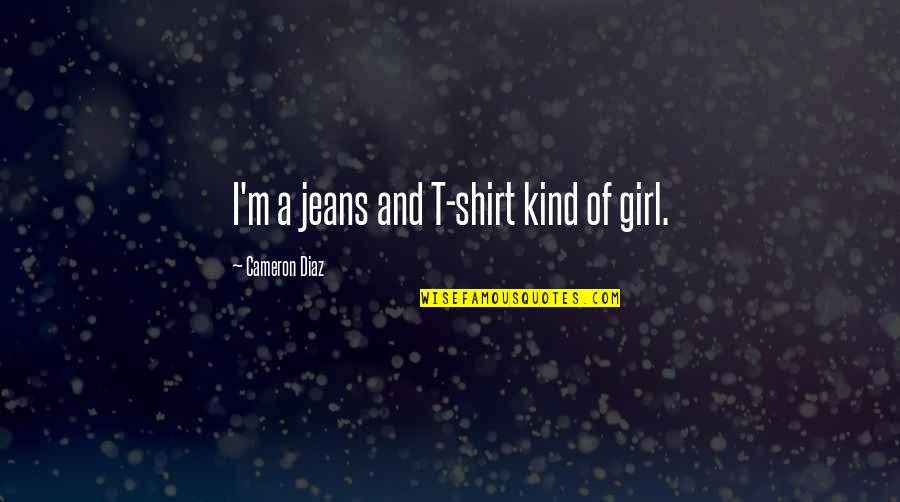 Isn't Goodbye Quotes By Cameron Diaz: I'm a jeans and T-shirt kind of girl.