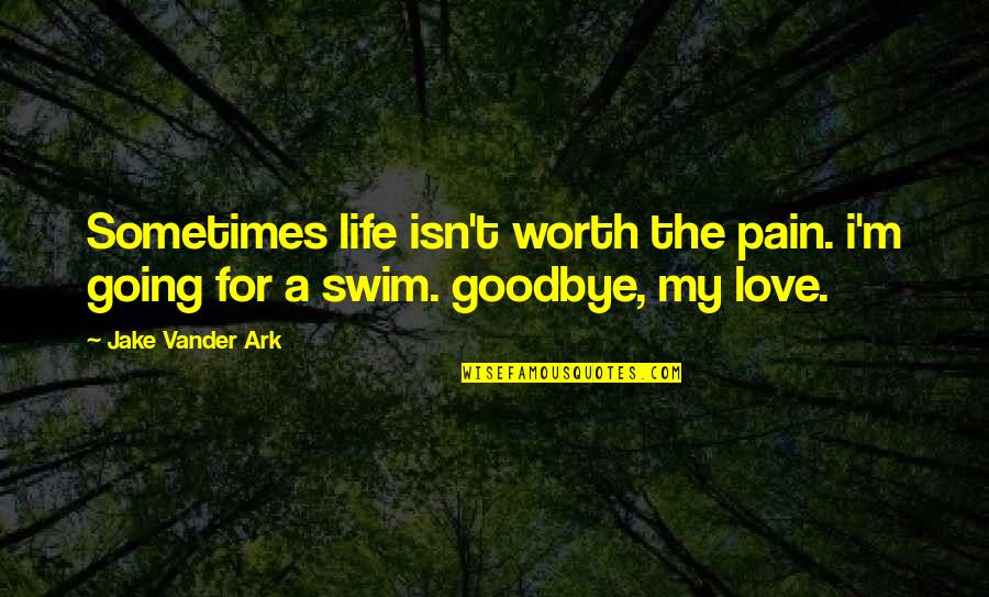 Isn't Goodbye Quotes By Jake Vander Ark: Sometimes life isn't worth the pain. i'm going
