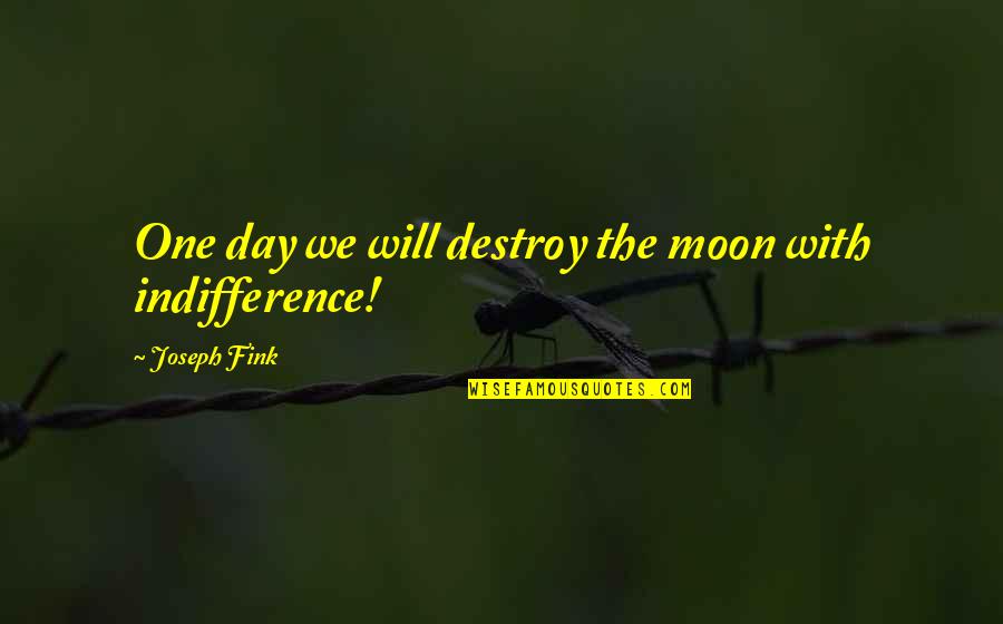 Isn't Ironic Quotes By Joseph Fink: One day we will destroy the moon with Isn't Ironic Quotes By Joseph Fink: One day we will destroy the moon with