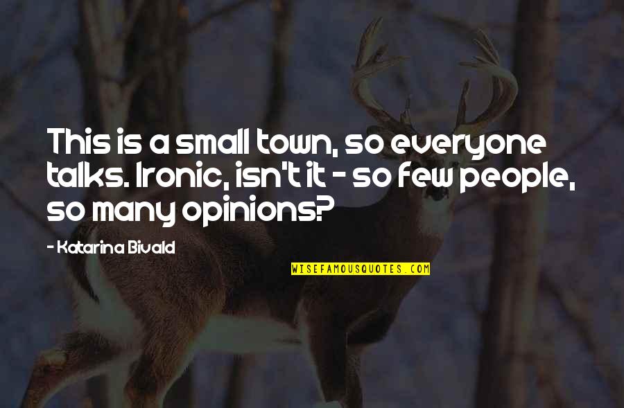 Isn't Ironic Quotes By Katarina Bivald: This is a small town, so everyone talks. Isn't Ironic Quotes By Katarina Bivald: This is a small town, so everyone talks.