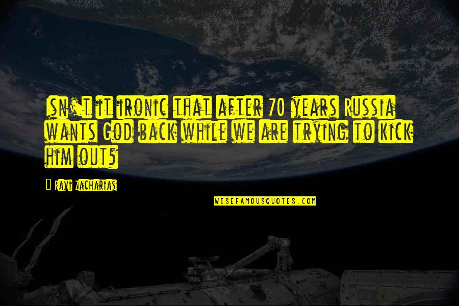 Isn't Ironic Quotes By Ravi Zacharias: Isn't it ironic that after 70 years Russia Isn't Ironic Quotes By Ravi Zacharias: Isn't it ironic that after 70 years Russia