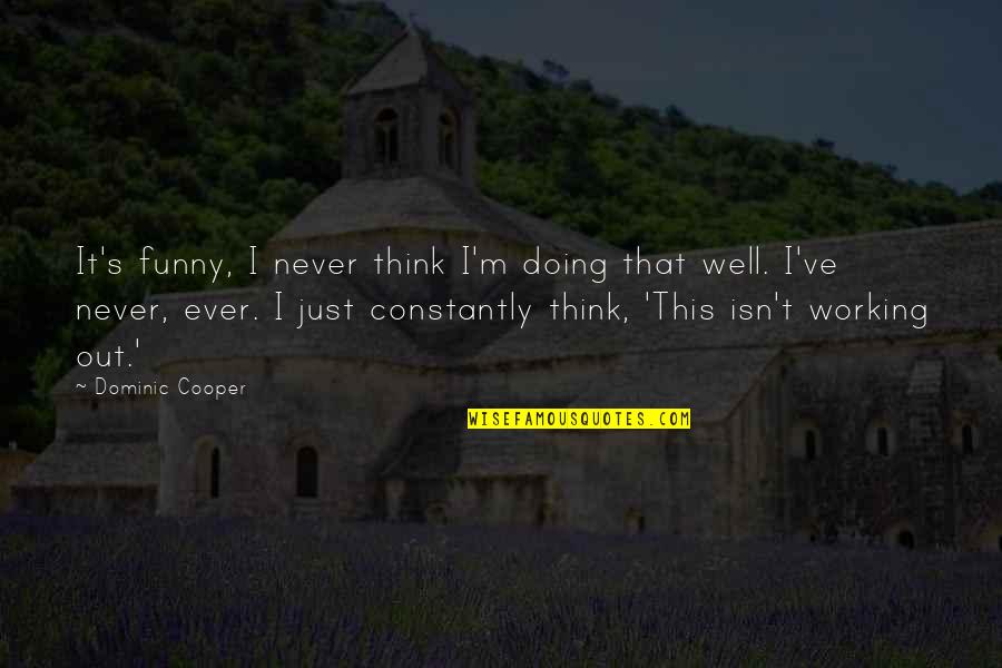 Isn't It Funny Quotes By Dominic Cooper: It's funny, I never think I'm doing that