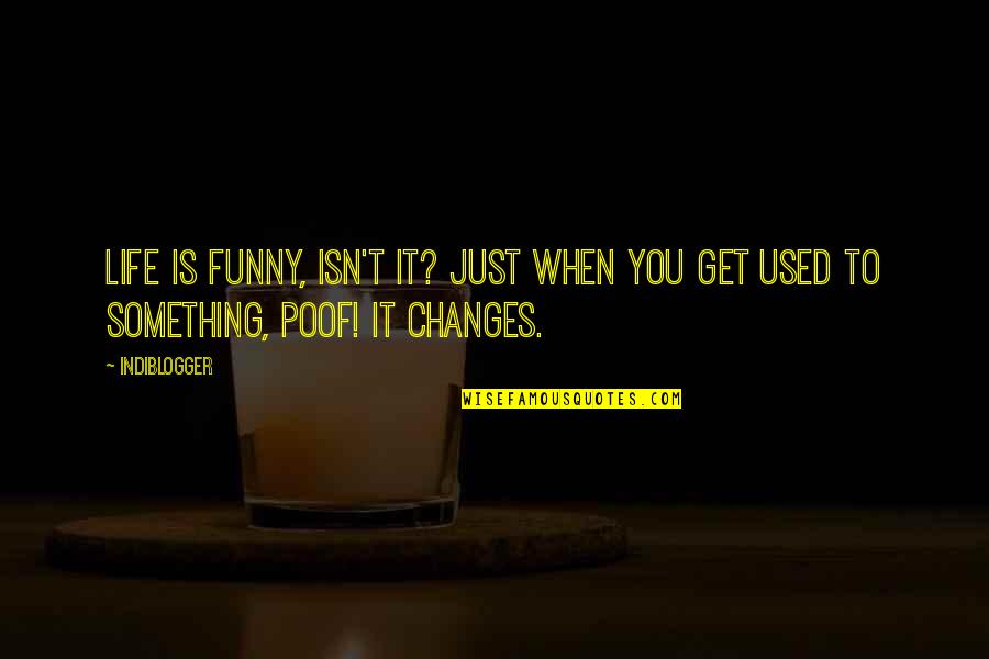 Isn't It Funny Quotes By Indiblogger: Life is funny, isn't it? Just when you