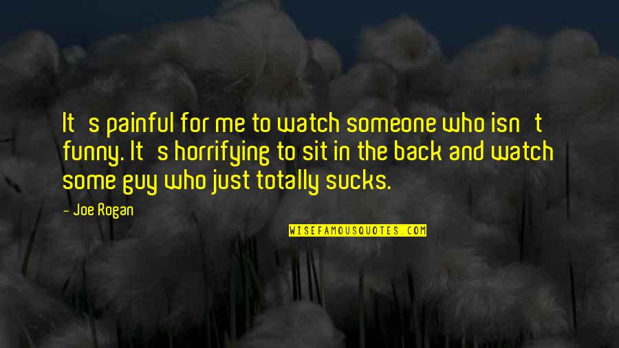 Isn't It Funny Quotes By Joe Rogan: It's painful for me to watch someone who