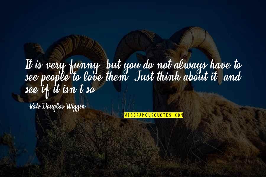 Isn't It Funny Quotes By Kate Douglas Wiggin: It is very funny, but you do not