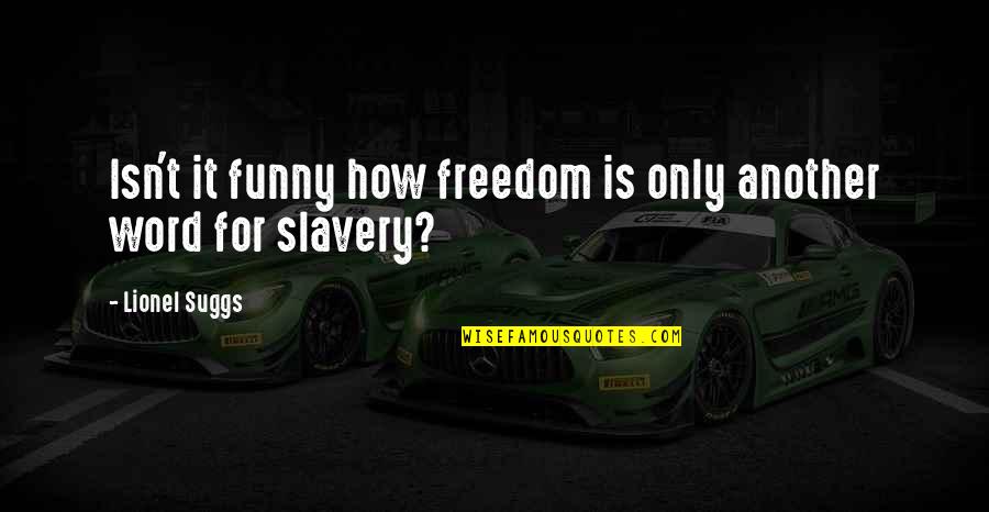 Isn't It Funny Quotes By Lionel Suggs: Isn't it funny how freedom is only another