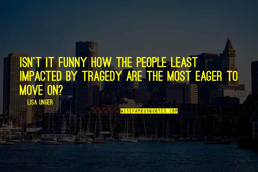 Isn't It Funny Quotes By Lisa Unger: Isn't it funny how the people least impacted