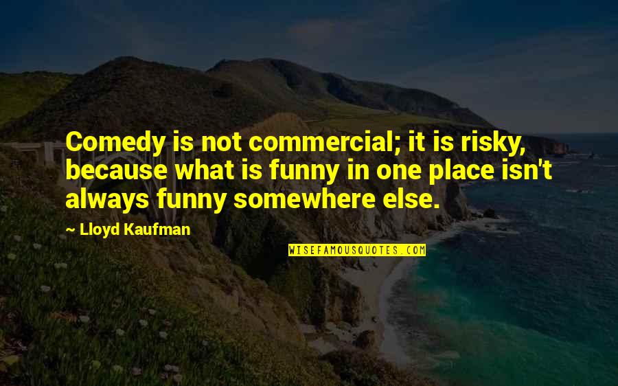 Isn't It Funny Quotes By Lloyd Kaufman: Comedy is not commercial; it is risky, because