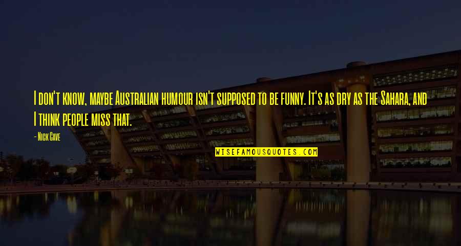 Isn't It Funny Quotes By Nick Cave: I don't know, maybe Australian humour isn't supposed