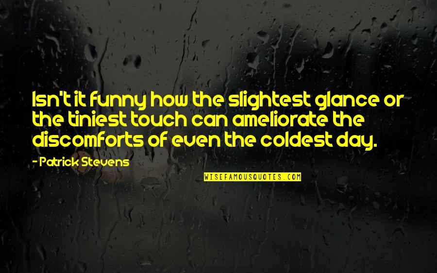 Isn't It Funny Quotes By Patrick Stevens: Isn't it funny how the slightest glance or
