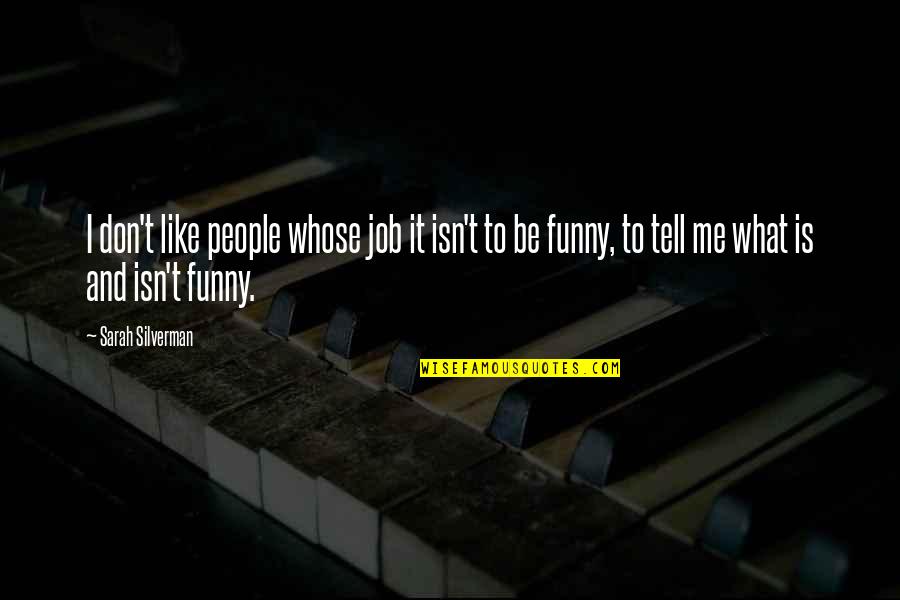 Isn't It Funny Quotes By Sarah Silverman: I don't like people whose job it isn't