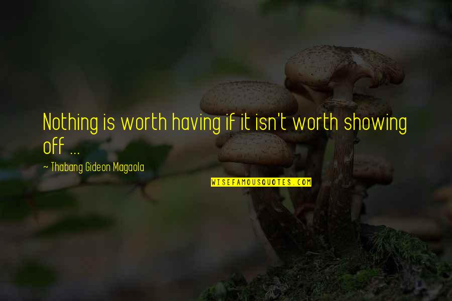 Isn't It Funny Quotes By Thabang Gideon Magaola: Nothing is worth having if it isn't worth