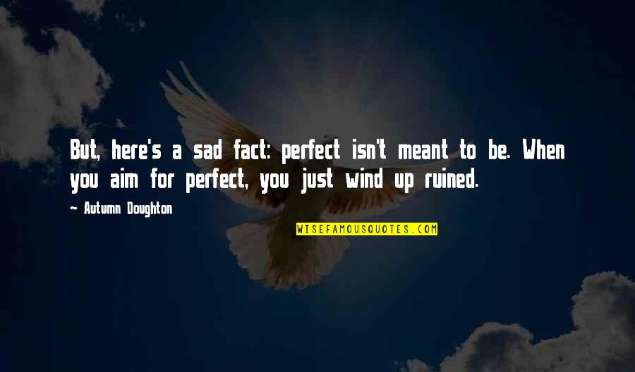 Isn't It Sad Quotes By Autumn Doughton: But, here's a sad fact: perfect isn't meant