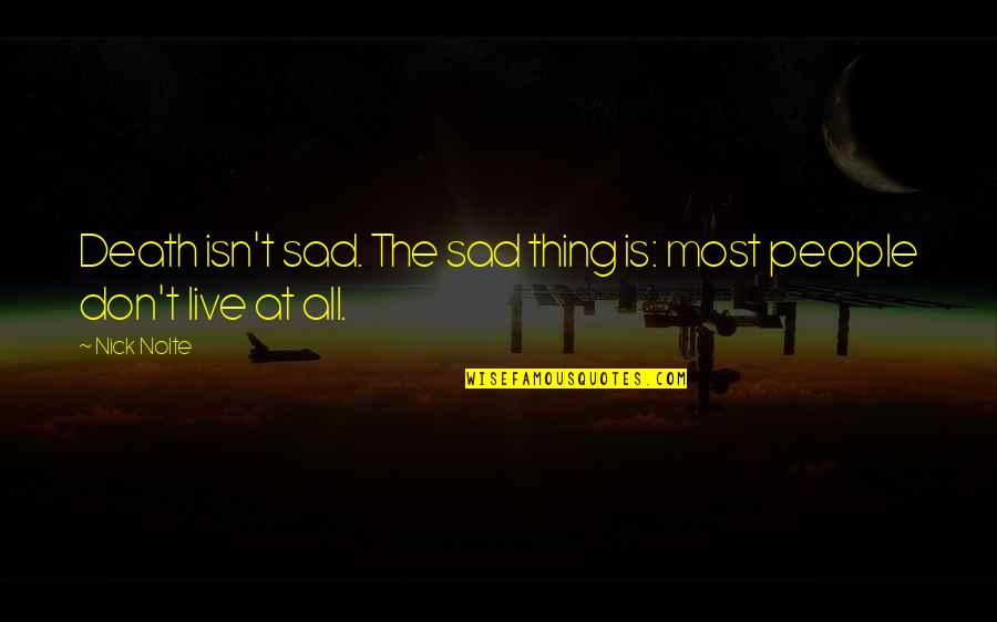 Isn't It Sad Quotes By Nick Nolte: Death isn't sad. The sad thing is: most