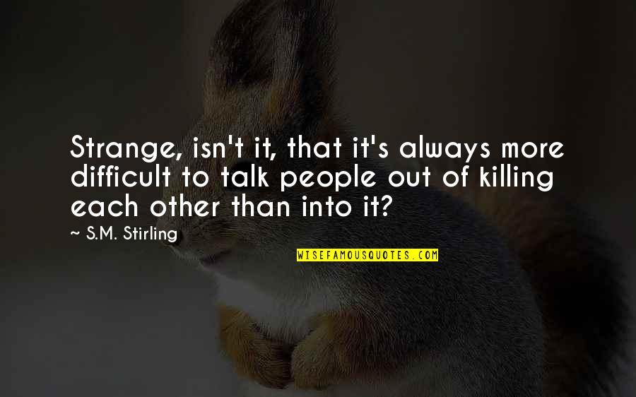 Isn't It Strange Quotes By S.M. Stirling: Strange, isn't it, that it's always more difficult