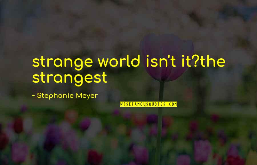 Isn't It Strange Quotes By Stephanie Meyer: strange world isn't it?the strangest