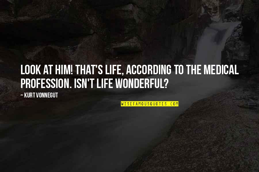 Isn't Life Wonderful Quotes By Kurt Vonnegut: Look at him! That's life, according to the