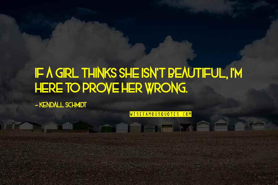 Isn't She Beautiful Quotes By Kendall Schmidt: If a girl thinks she isn't beautiful, I'm