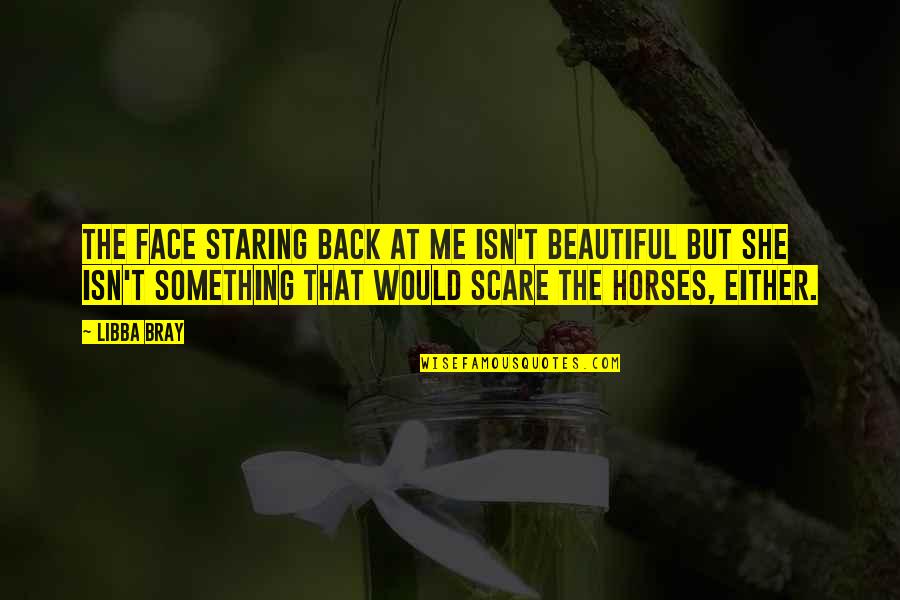 Isn't She Beautiful Quotes By Libba Bray: The face staring back at me isn't beautiful Isn't She Beautiful Quotes By Libba Bray: The face staring back at me isn't beautiful