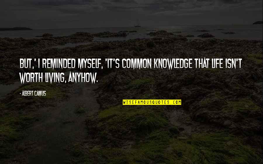 Isn't Worth It Quotes By Albert Camus: But,' I reminded myself, 'it's common knowledge that