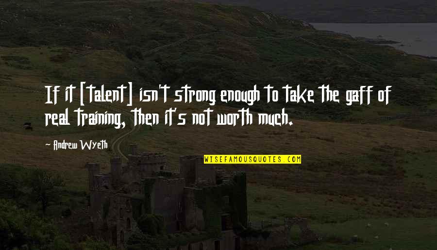 Isn't Worth It Quotes By Andrew Wyeth: If it [talent] isn't strong enough to take