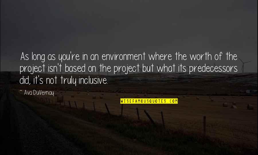 Isn't Worth It Quotes By Ava DuVernay: As long as you're in an environment where