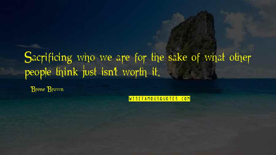 Isn't Worth It Quotes By Brene Brown: Sacrificing who we are for the sake of