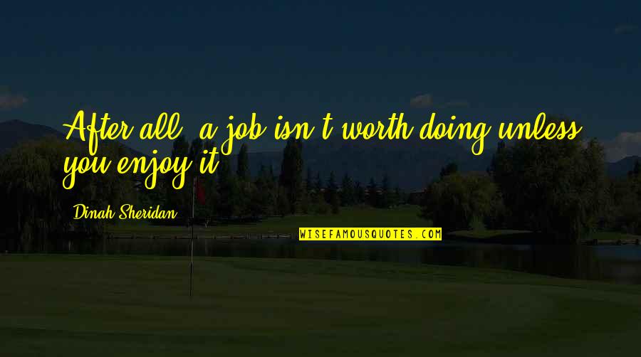 Isn't Worth It Quotes By Dinah Sheridan: After all, a job isn't worth doing unless