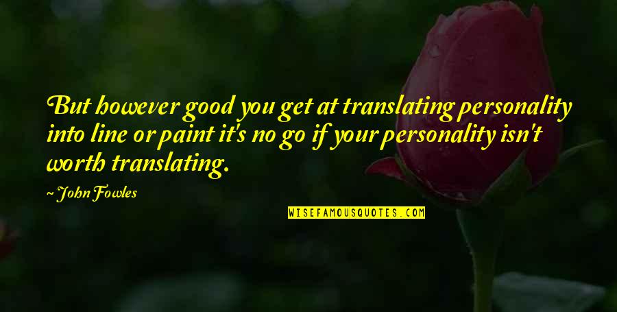 Isn't Worth It Quotes By John Fowles: But however good you get at translating personality