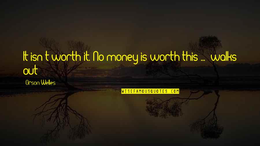Isn't Worth It Quotes By Orson Welles: It isn't worth it. No money is worth