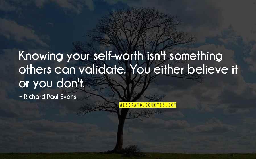 Isn't Worth It Quotes By Richard Paul Evans: Knowing your self-worth isn't something others can validate.