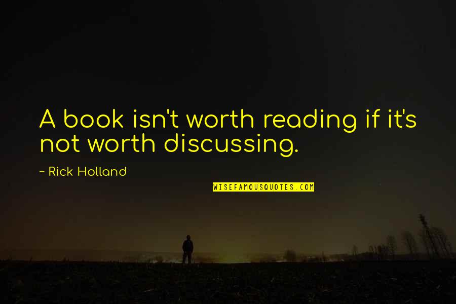Isn't Worth It Quotes By Rick Holland: A book isn't worth reading if it's not