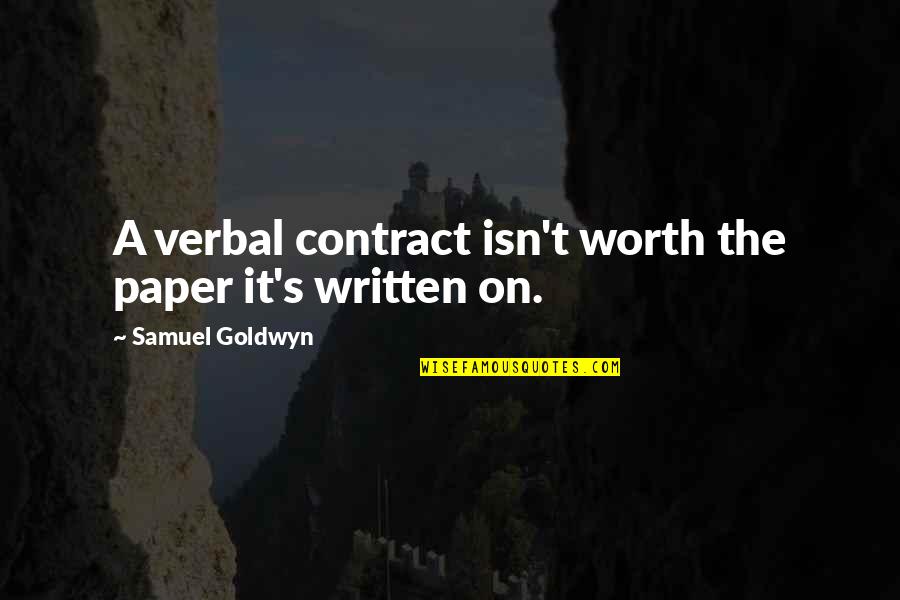 Isn't Worth It Quotes By Samuel Goldwyn: A verbal contract isn't worth the paper it's