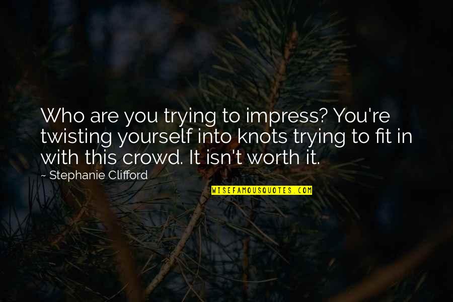 Isn't Worth It Quotes By Stephanie Clifford: Who are you trying to impress? You're twisting