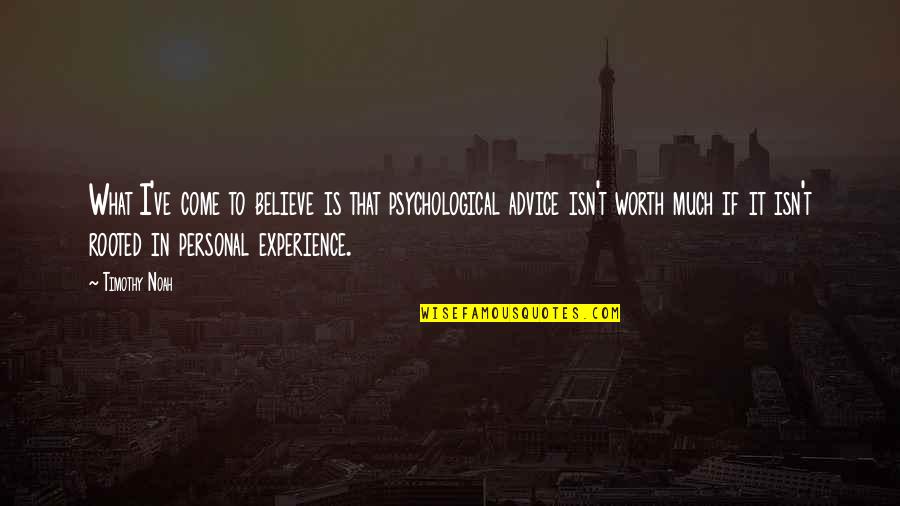 Isn't Worth It Quotes By Timothy Noah: What I've come to believe is that psychological