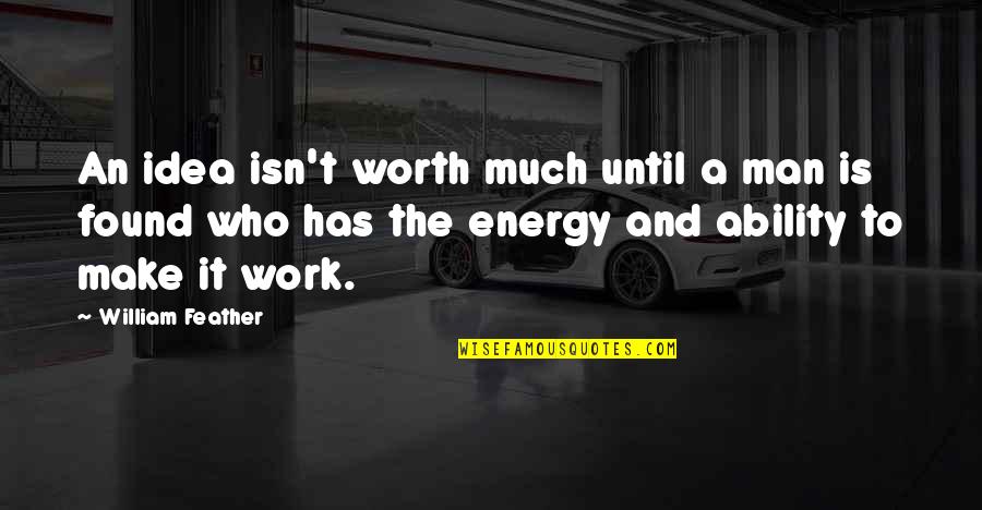 Isn't Worth It Quotes By William Feather: An idea isn't worth much until a man